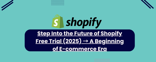 Step Into the Future of Shopify Free Trial (2025) → A Beginning of E-commerce Era