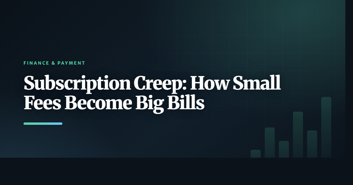 Subscription Creep: How Small Fees Become Big Bills