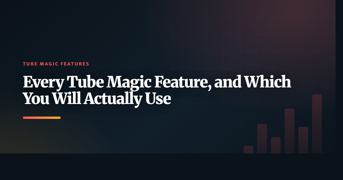 Every Tube Magic Feature, and Which You Will Actually Use
