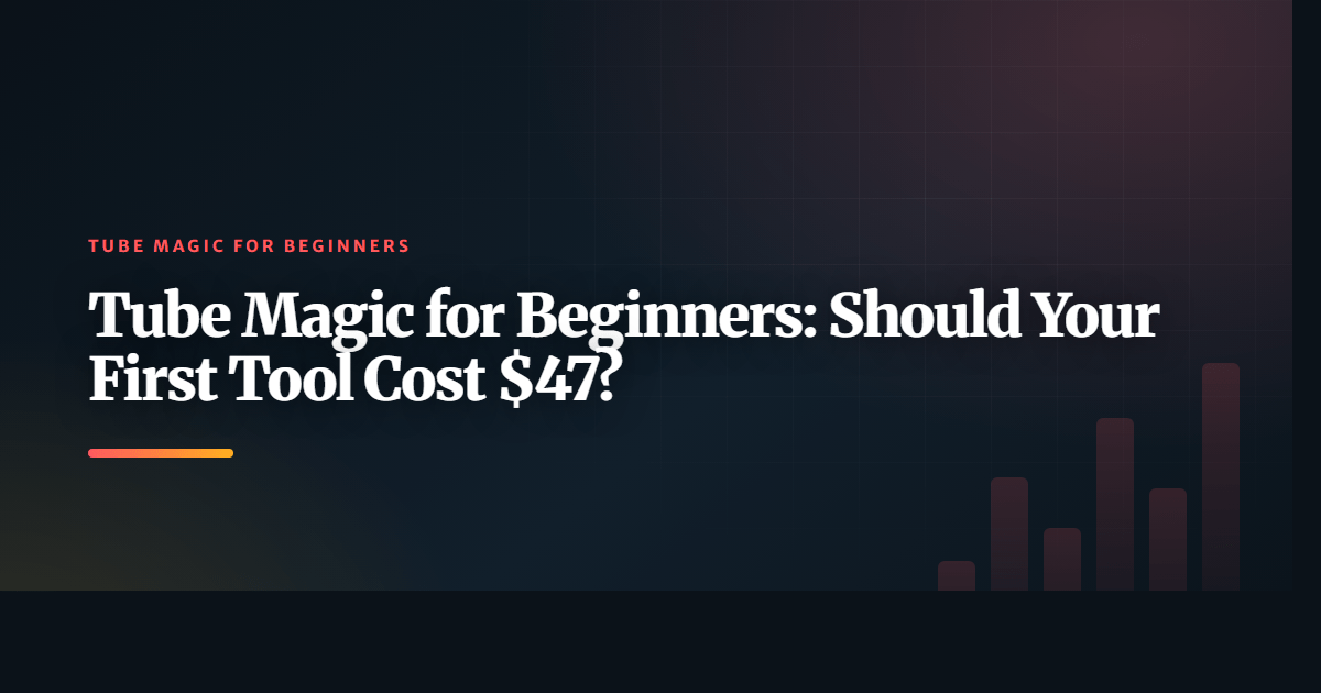 Tube Magic for Beginners: Should Your First Tool Cost $47?