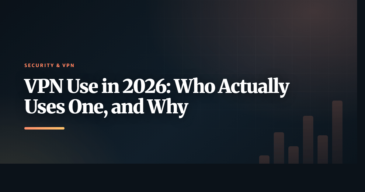 VPN Use in 2026: Who Actually Uses One, and Why